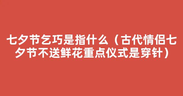 古代情侣怎么过七夕？不送鲜花 重点仪式是穿针