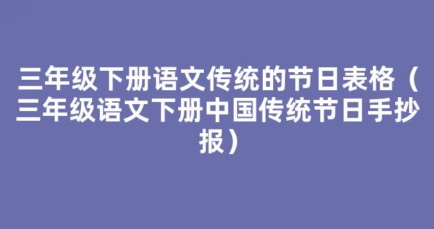 部编小学语文三年级下册第三单元：中华传统节日。清明节手抄报及你喜欢什么传统节日？