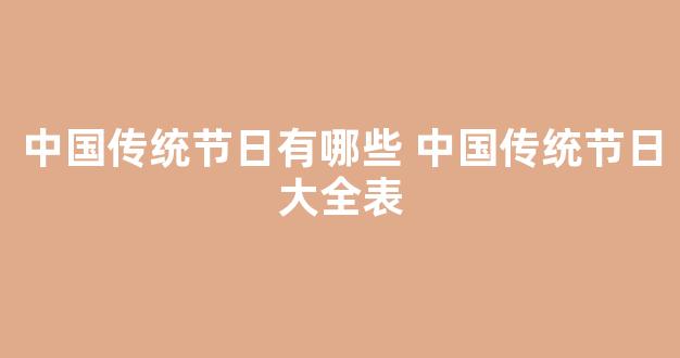 中国传统节日有哪些 中国传统节日大全表