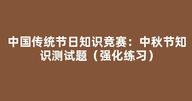 中国传统节日知识竞赛：中秋节知识测试题（强化练习）