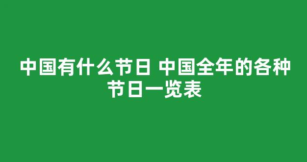 中国有什么节日 中国全年的各种节日一览表