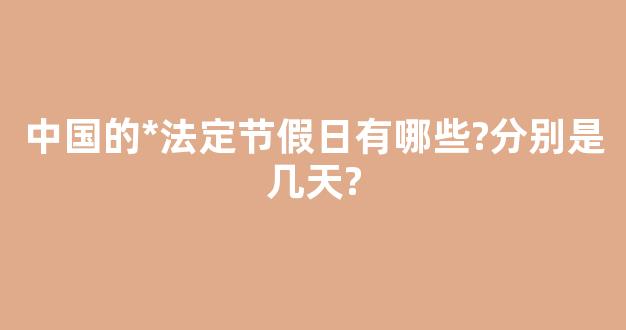 中国的*法定节假日有哪些?分别是几天?