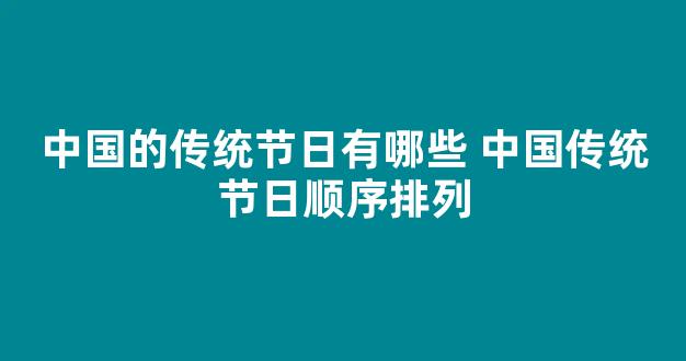 中国的传统节日有哪些 中国传统节日顺序排列