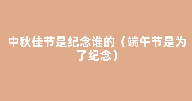 端午节是为了纪念谁 为什么要说端午安康