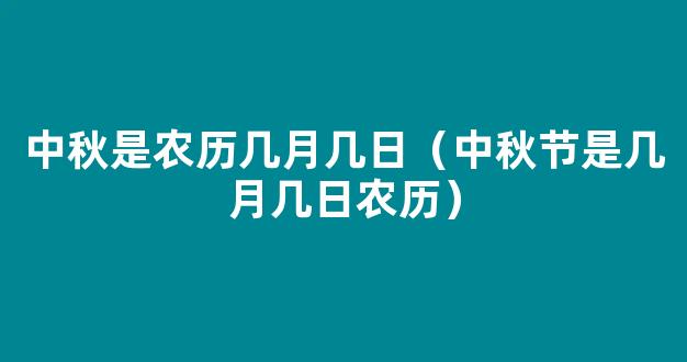 中秋节是农历几月几日 中秋节的时间是农历八月十五吗