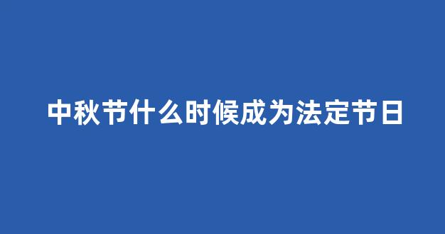 中秋节什么时候成为法定节日