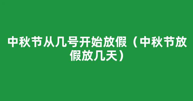 中秋节几号放假 今年中秋节哪天开始放假