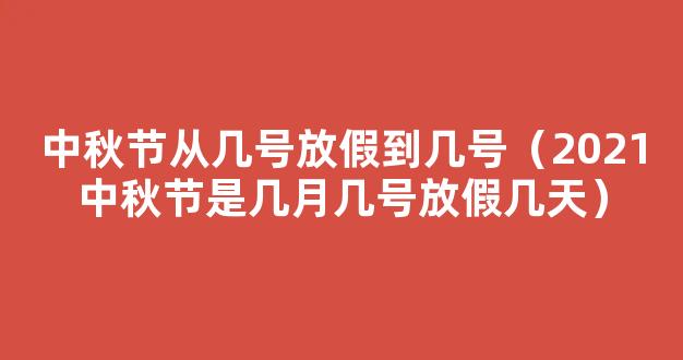 2021中秋节是几月几号星期几_今年中秋节放假时间安排*