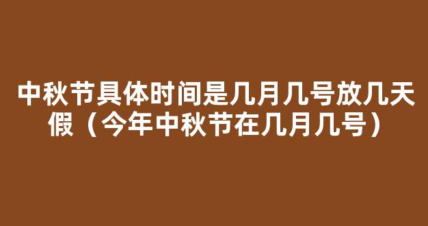 2021中秋节是几月几号星期几_今年中秋节放假时间安排*