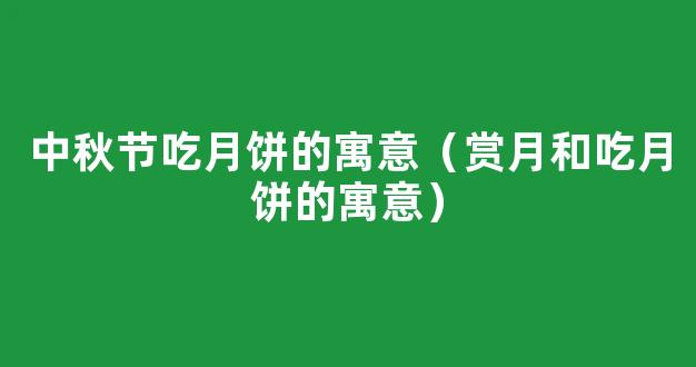 中秋节赏月吃月饼的寓意 月亮和月饼在中秋节的意义