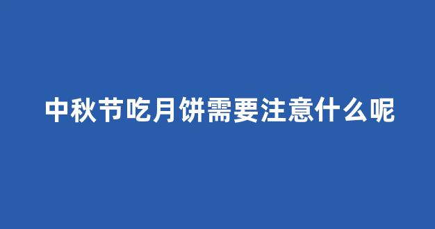 中秋节吃月饼需要注意什么呢