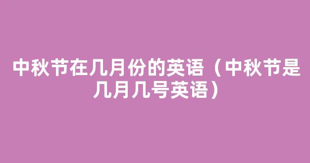 英语翻译1.——中秋节是什么时候?——在九月或十月.—_____the Mid-Autumn______?—It's _____ ______ or _____._作业帮