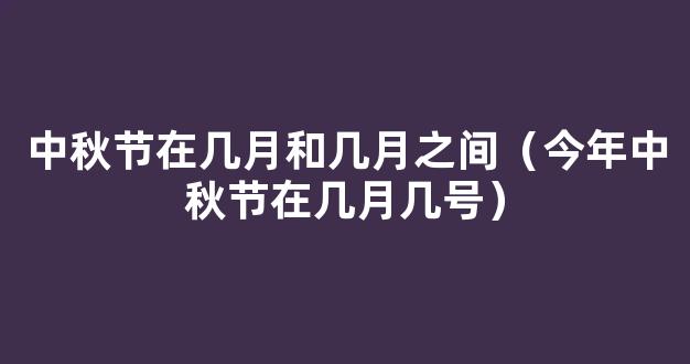 2021中秋节是几月几号星期几_今年中秋节放假时间安排*