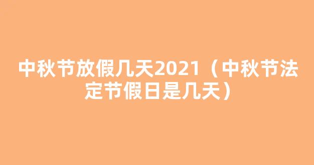 2021中秋节法定休息几天 中秋放假安排2021法定节假日