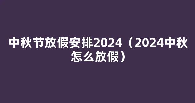 2024中秋怎么放假 2024中秋节放假安排时间表