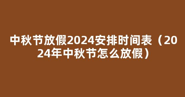 2024中秋怎么放假 2024中秋节放假安排时间表