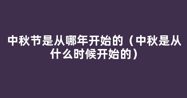 中秋节是从什么时候开始流行的 中秋节开始时间