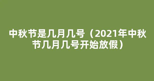 2021中秋节是几月几号星期几_今年中秋节放假时间安排*