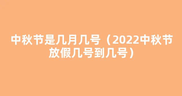 中秋节国庆节放假通知来了 2022中秋节是几月几日？放假几天？