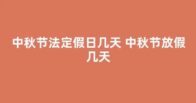 中秋节法定假日几天 中秋节放假几天