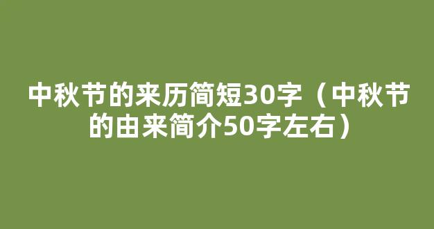 中秋节的来历由来简短20字30字 中秋节的起源50字100字简介