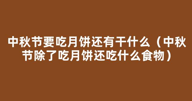 中秋节除了吃月饼还吃什么 中秋节的饮食习俗