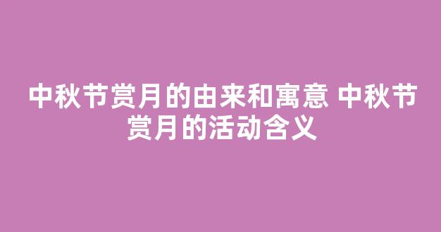 中秋节赏月的由来和寓意 中秋节赏月的活动含义