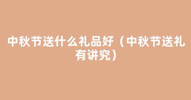 2021中秋节送礼一般送什么 2021中秋送礼送什么礼品最好