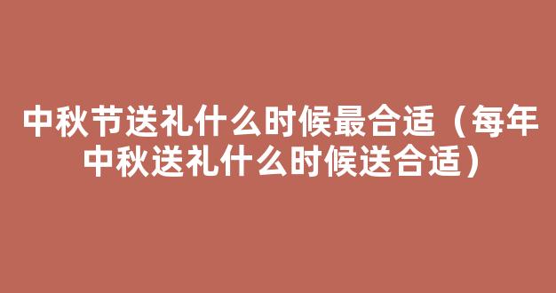 2021中秋节送礼送什么比较好 2021中秋节送礼什么时候最合适