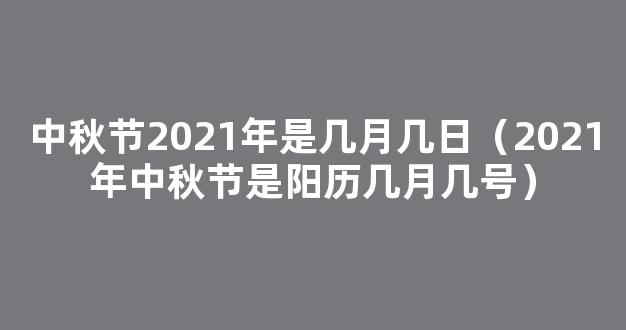 中秋节2021年是几月几日星期几 2021中秋节具体是哪一天