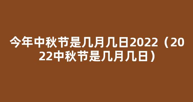 今年中秋是几月几日2022 2022年中秋节是哪一天