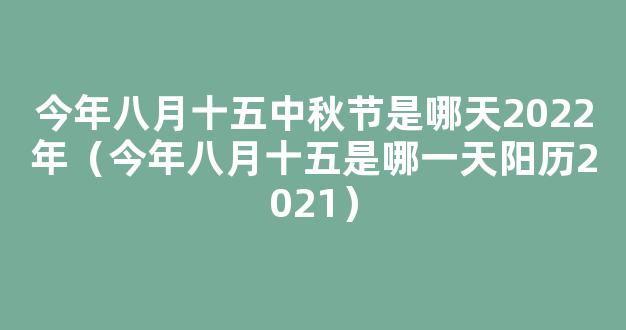 2021八月十五是几月几号 今年八月十五是哪一天阳历2021