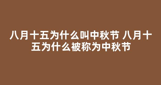 八月十五为什么叫中秋节 八月十五为什么被称为中秋节