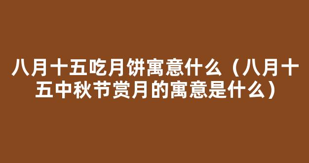 中秋节赏月吃月饼的寓意 月亮和月饼在中秋节的意义