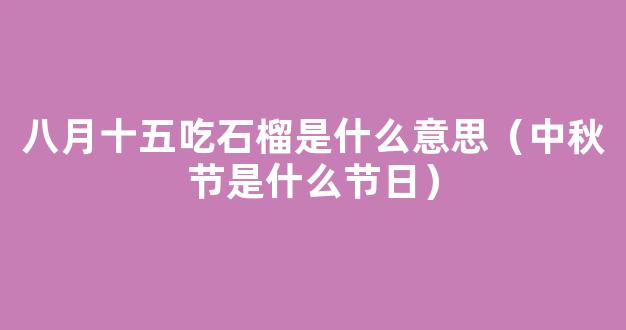 八月十五吃石榴是什么意思 中秋节为什么要吃石榴