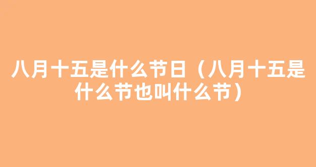 八月十五是什么节日 八月十五是什么节也叫什么节