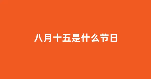 八月十五是什么节日