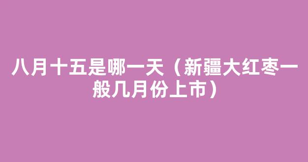 新疆大红枣一般几月份上市？多少钱一斤？有什么功效作用？