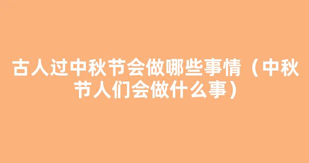 古代人怎么过中秋节？古人中秋一定要做的十件事