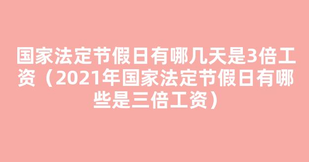 2021法定节假日是哪几天三倍工资？怎样计算三倍工资？