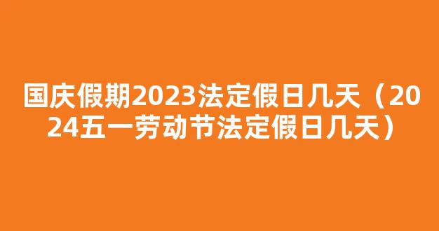 2024五一法定节假日是几天 2024年五一假期安排