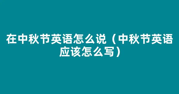 中秋节用英语怎么说