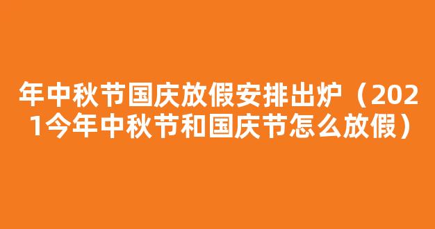 2021今年中秋节和国庆节怎么放假 2021年中秋国庆分别放假多少天