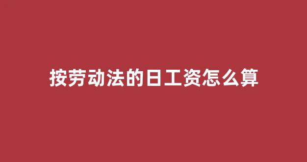 按劳动法的日工资怎么算