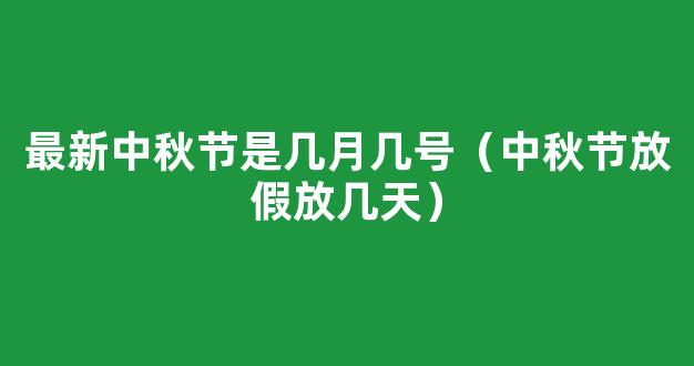 2021中秋节是几月几号星期几_今年中秋节放假时间安排*