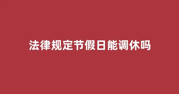 法律规定节假日能调休吗