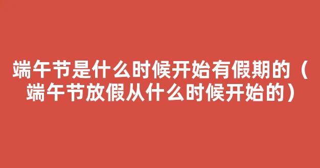 2021端午假期*什么时候开始买 端午节放假时间一共几天