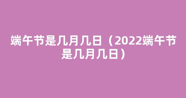 2022年端午节是多少号 2022年端午节在星期几