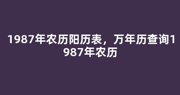 1987年农历阳历表，万年历查询1987年农历