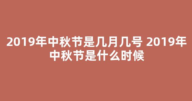 2019年中秋节是几月几号 2019年中秋节是什么时候